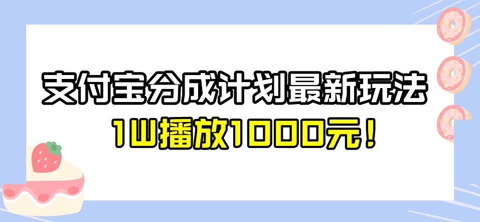 全新蓝海，支付宝分成计划最新玩法介绍，1W播放1000元！【揭秘】-副业城