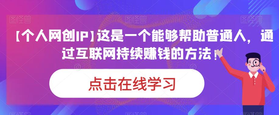 【个人网创IP】这是一个能够帮助普通人，通过互联网持续赚钱的方法！-副业城