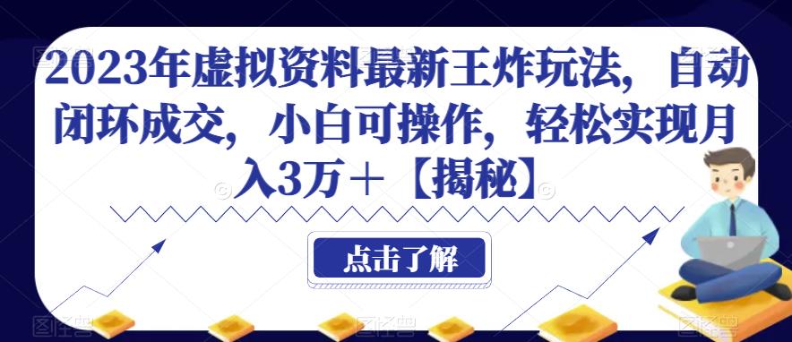 2023年虚拟资料最新王炸玩法，自动闭环成交，小白可操作，轻松实现月入3万＋【揭秘】-副业城
