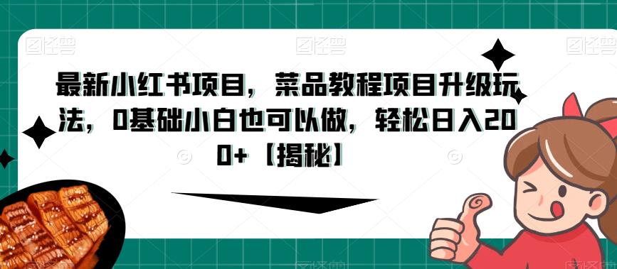 最新小红书项目，菜品教程项目升级玩法，0基础小白也可以做，轻松日入200+【揭秘】-副业城