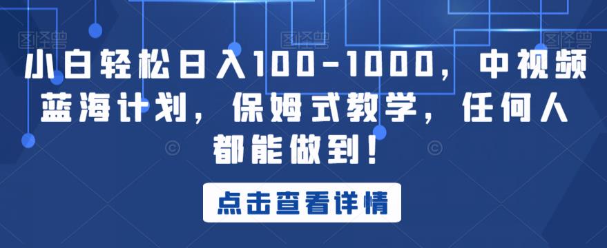 小白轻松日入100-1000，中视频蓝海计划，保姆式教学，任何人都能做到！【揭秘】-副业城