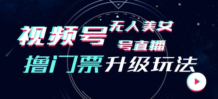 视频号美女无人直播间撸门票搭建升级玩法，日入1000+，后端转化不封号【揭秘】-副业城