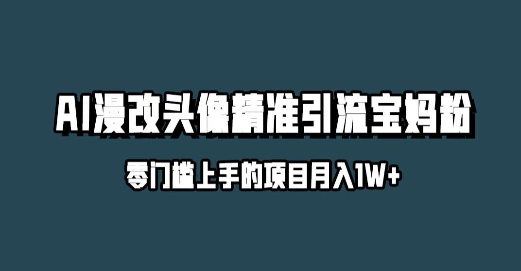 小红书最新AI漫改头像升级玩法，精准引流宝妈粉，月入1w+【揭秘】-副业城