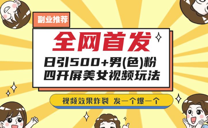 全网首发，日引500+男粉美女视频四开屏玩法，发一个爆一个【揭秘】-副业城