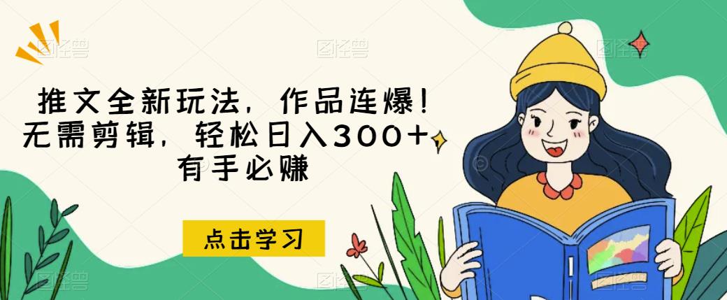 推文全新玩法，作品连爆！无需剪辑，轻松日入300+，有手必赚【揭秘】-副业城