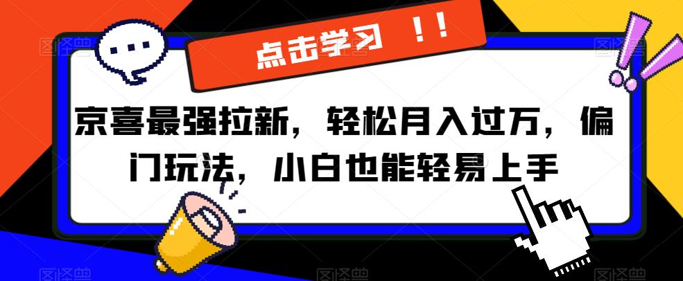 京喜最强拉新，轻松月入过万，偏门玩法，小白也能轻易上手【揭秘】-副业城