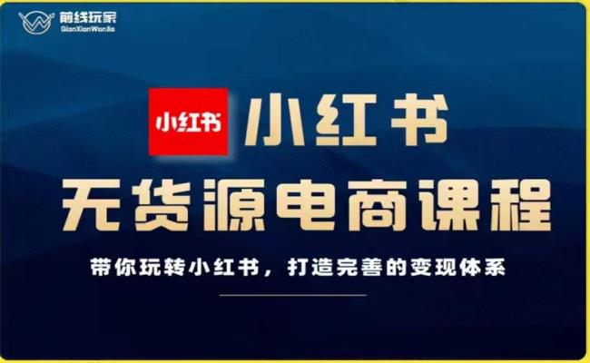 前线玩家-小红书无货源电商，带你玩转小红书，打造完善的变现体系-副业城