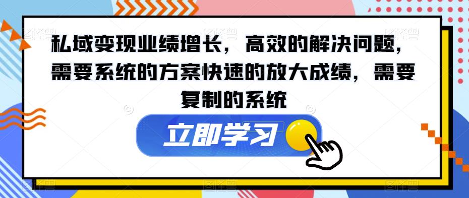 私域变现业绩增长，高效的解决问题，需要系统的方案快速的放大成绩，需要复制的系统-副业城