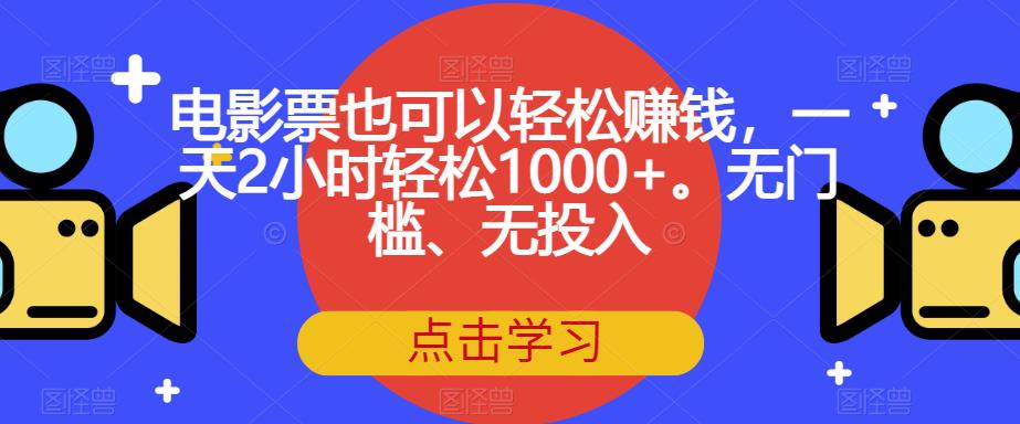 电影票也可以轻松赚钱，一天2小时轻松1000+。无门槛、无投入【揭秘】-副业城