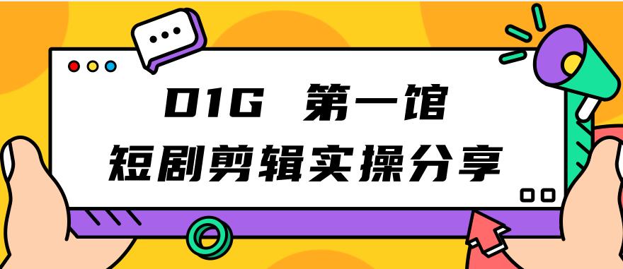 D1G第一馆短剧剪辑实操分享，看完就能执行，项目不复杂-副业城