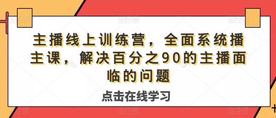 主播线上训练营，全面系统‮播主‬课，解决‮分百‬之90的主播面‮的临‬问题-副业城