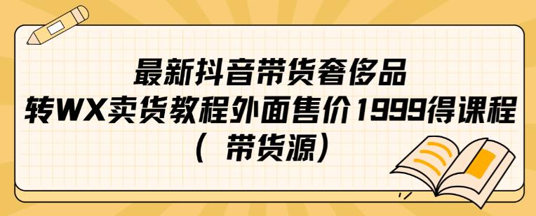 最新抖音奢侈品转微信卖货教程外面售价1999的课程（带货源）-副业城