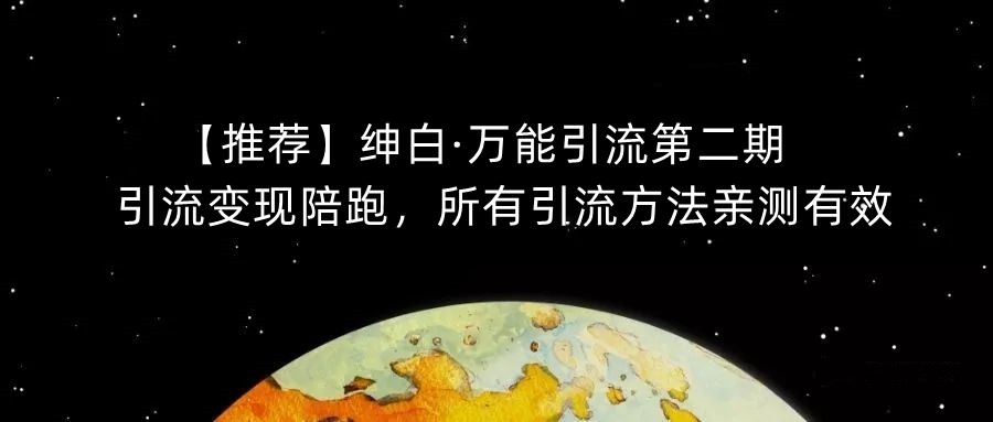 【推荐】绅白·万能引流第二期，引流变现陪跑，所有引流方法亲测有效-副业城