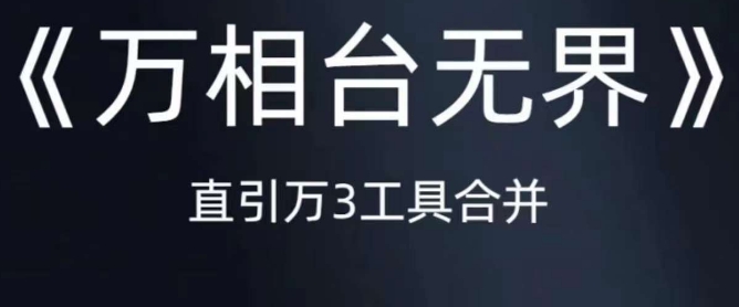 《万相台无界》直引万合并，直通车-引力魔方-万相台-短视频-搜索-推荐-副业城