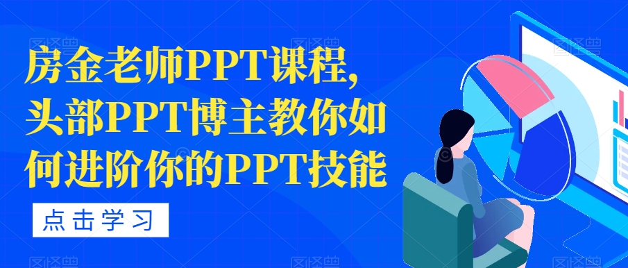 房金老师PPT课程，头部PPT博主教你如何进阶你的PPT技能-副业城