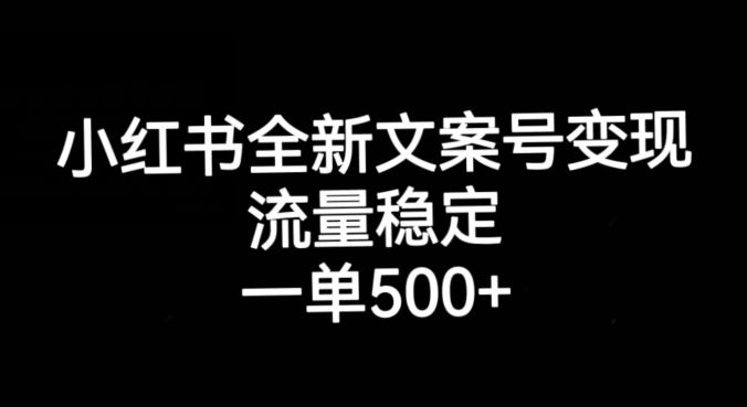 小红书全新文案号变现，流量稳定，一单收入500+-副业城