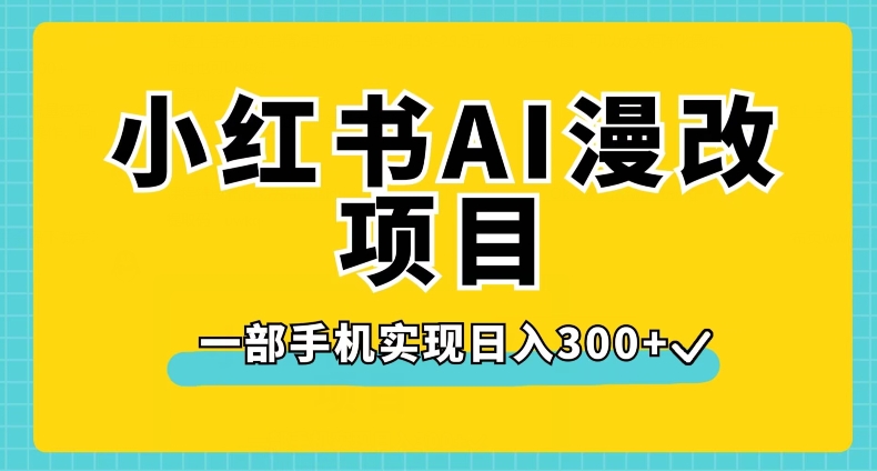 小红书AI漫改项目，一部手机实现日入300+【揭秘】-副业城