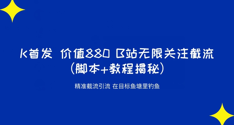 K首发价值880 B站无限关注截流精准引流（脚本+教程揭秘）-副业城