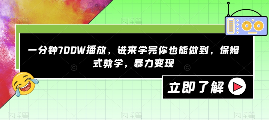 一分钟700W播放，进来学完你也能做到，保姆式教学，暴力变现【揭秘】-副业城