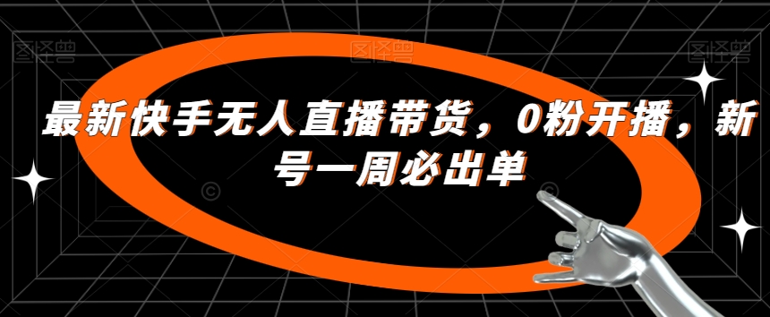 最新快手无人直播带货，0粉开播，新号一周必出单-副业城