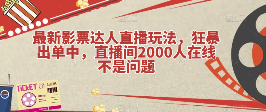 最新影票达人直播玩法，狂暴出单中，直播间2000人在线不是问题【揭秘】-副业城