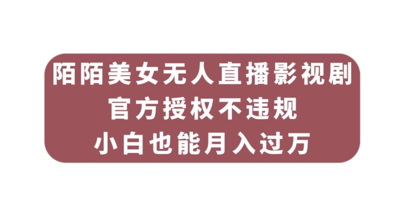 陌陌美女无人直播影视剧，官方授权不违规不封号，小白也能月入过万-副业城