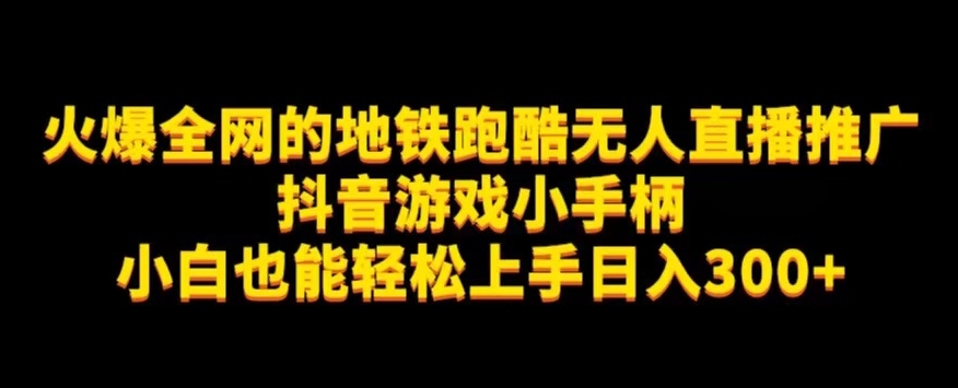 地铁跑酷无人直播推广抖音游戏小手柄小白也能轻松上手日入300+-副业城