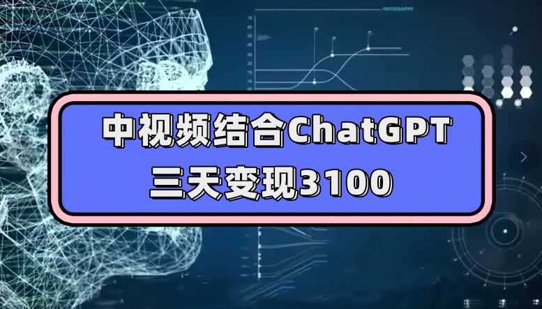 中视频结合ChatGPT，三天变现3100，人人可做玩法思路实操教学【揭秘】-副业城