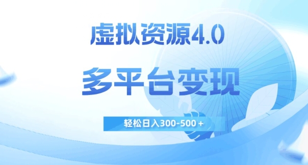 虚拟资源4.0，多平台变现，轻松日入300-500＋【揭秘】-副业城