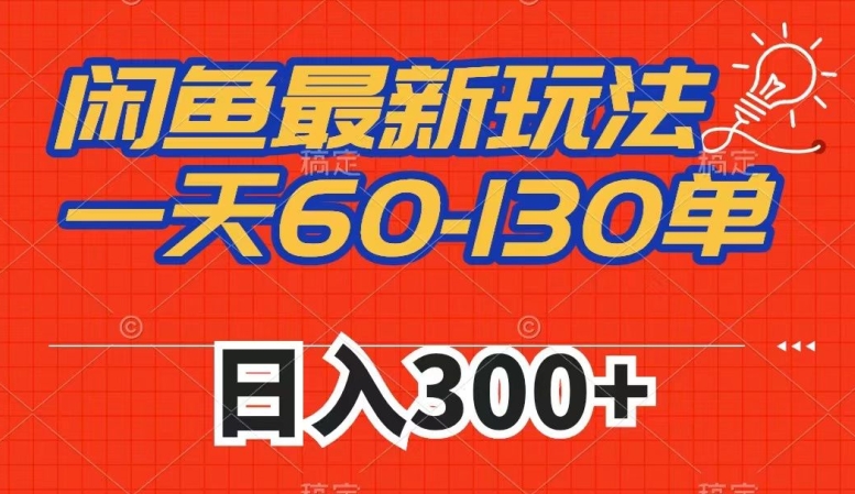 闲鱼最新玩法，一天60-130单，市场需求大，日入300+-副业城