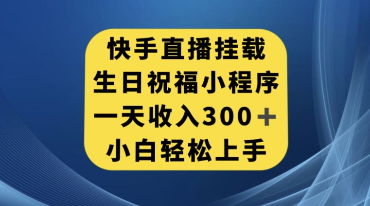 快手挂载生日祝福小程序，一天收入300+，小白轻松上手【揭秘】-副业城