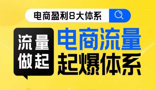 8大体系流量篇·流量做起，电商流量起爆体系线上课-副业城