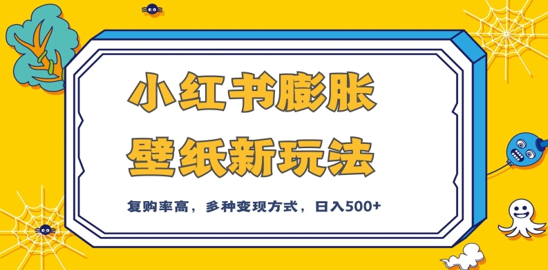 小红书膨胀壁纸新玩法，前端引流前端变现，后端私域多种组合变现方式，入500+【揭秘】-副业城