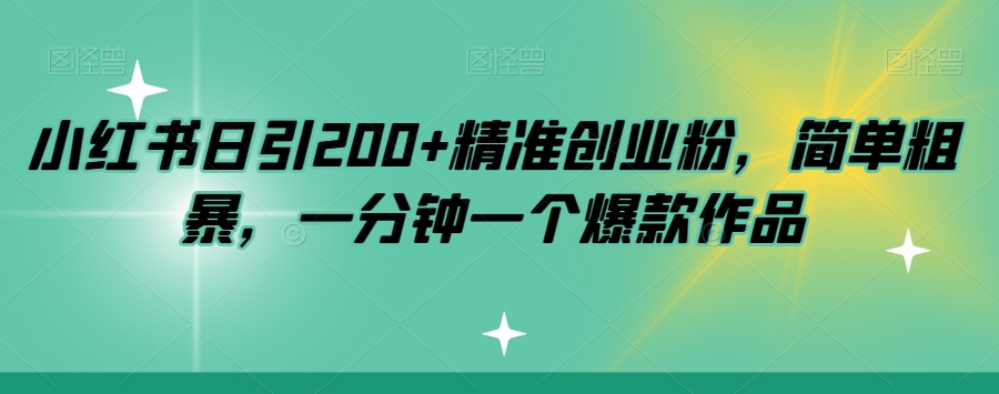 小红书日引200+精准创业粉，简单粗暴，一分钟一个爆款作品【揭秘】-副业城