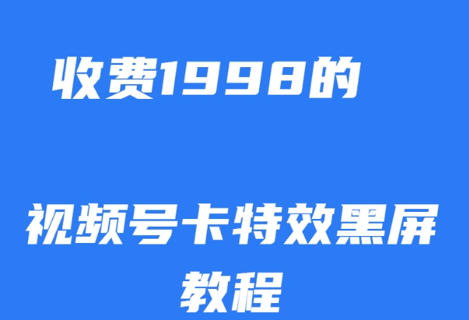 外面收费1998的视频号卡特效黑屏玩法，条条原创，轻松热门【揭秘】-副业城