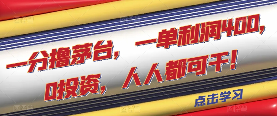 一分撸茅台，一单利润400，0投资，人人都可干！【揭秘】-副业城