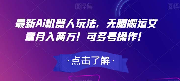最新Ai机器人玩法，无脑搬运文章月入两万！可多号操作！【揭秘】-副业城