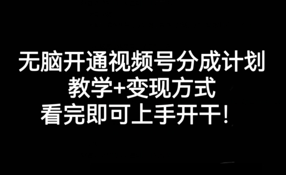 无脑开通视频号分成计划，教学+变现方式，看完即可上手开干!-副业城