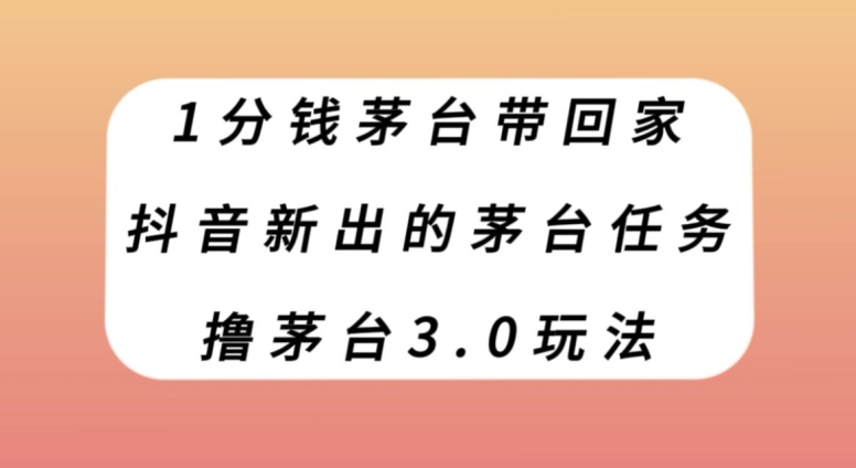 1分钱茅台带回家，抖音新出的茅台任务，撸茅台3.0玩法【揭秘】-副业城