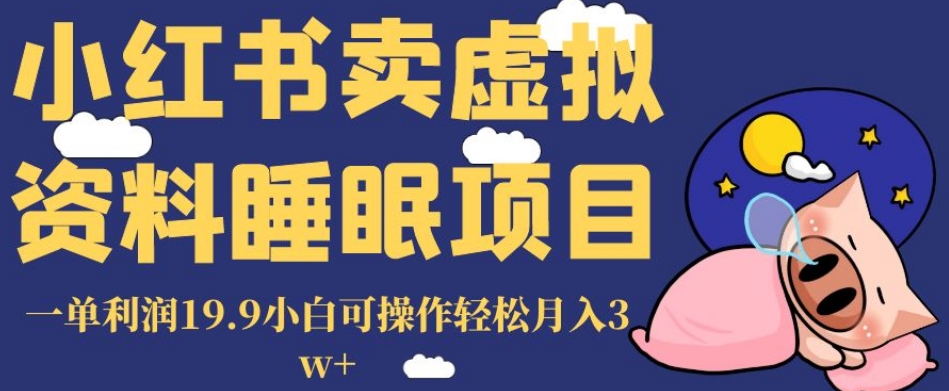 小红书卖虚拟资料睡眠项目，一单利润19.9小白可操作轻松月入3w+【揭秘】-副业城