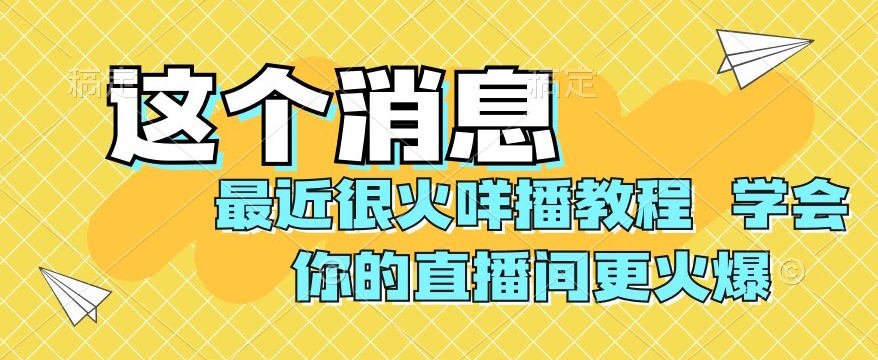 最近很火咩播教程，学会你的直播间更火爆【揭秘】-副业城