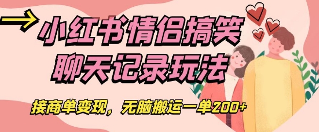 小红书情侣搞笑聊天记录玩法，接商单变现，无脑搬运一单200+【揭秘】-副业城