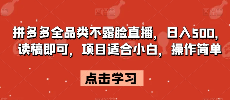 拼多多全品类不露脸直播，日入500，读稿即可，项目适合小白，操作简单【揭秘】-副业城