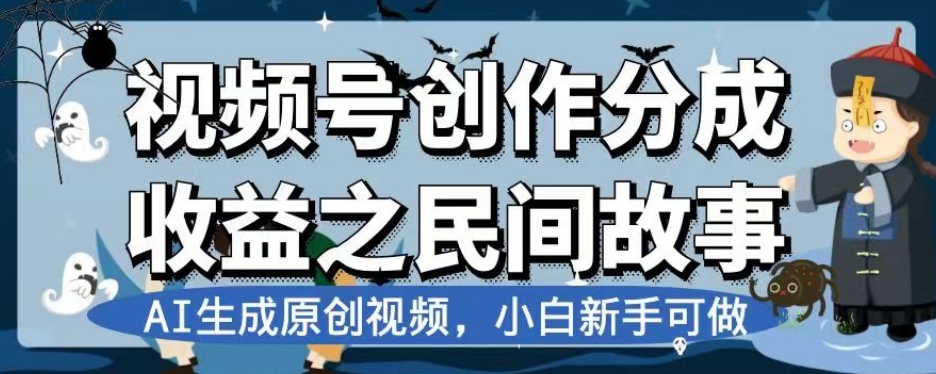 视频号创作分成收益之民间故事，AI生成原创视频，小白新手可做【揭秘】-副业城