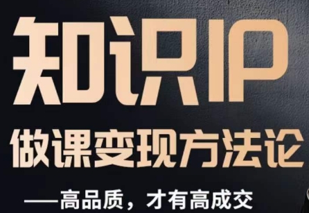 怎么做一门品质好课，知识IP做课变现方法论，高品质，才有好成交-副业城