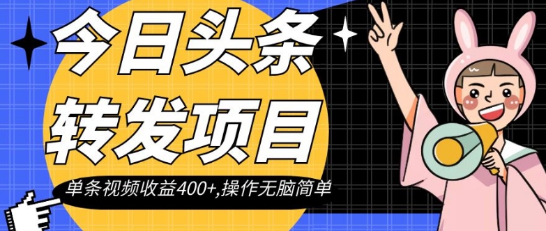 今日头条转发项目，单条视频收益400+,操作无脑简单【揭秘】-副业城