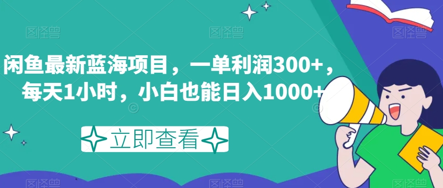 闲鱼最新蓝海项目，一单利润300+，每天1小时，小白也能日入1000+【揭秘】-副业城