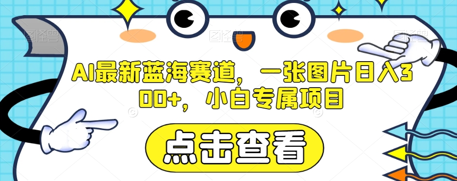 AI最新蓝海赛道，一张图片日入300+，小白专属项目【揭秘】-副业城