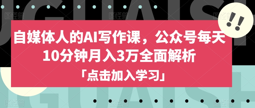 自媒体人的AI写作课，公众号每天10分钟月入3万全面解析-副业城