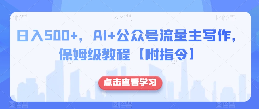 日入500+，AI+公众号流量主写作，保姆级教程【附指令】-副业城